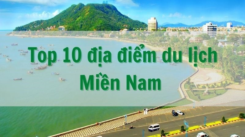 Top 10 địa điểm du lịch miền Nam bạn nên đến một lần trong đời